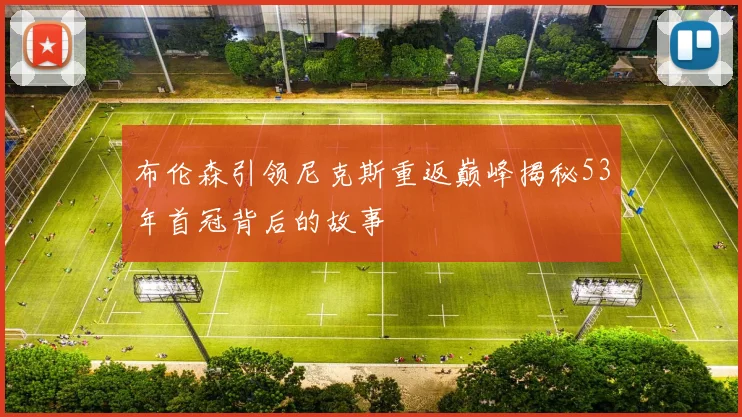 布伦森引领尼克斯重返巅峰揭秘53年首冠背后的故事