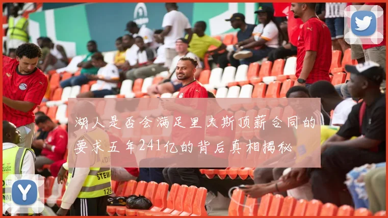 湖人是否会满足里夫斯顶薪合同的要求五年241亿的背后真相揭秘